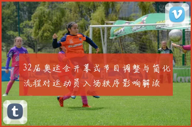 32届奥运会开幕式节目调整与简化流程对运动员入场秩序影响解读