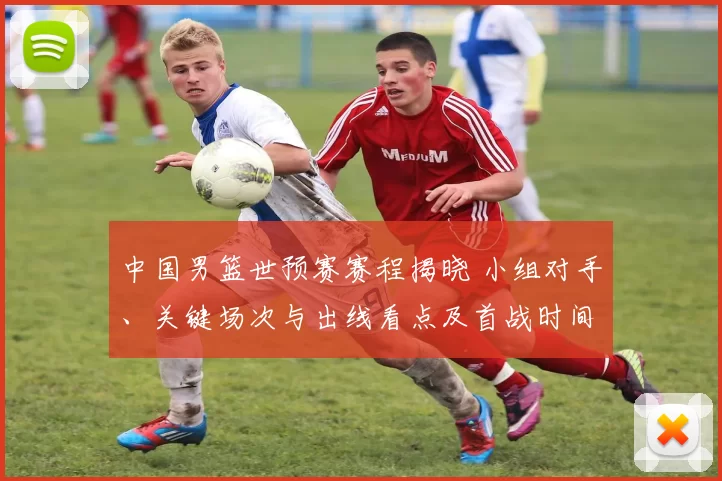 中国男篮世预赛赛程揭晓 小组对手、关键场次与出线看点及首战时间